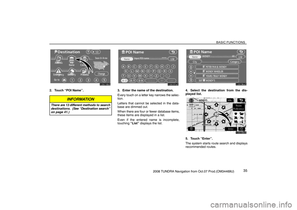 TOYOTA TUNDRA 2008 2.G Navigation Manual BASIC FUNCTIONS
352008 TUNDRA Navigation from Oct.07 Prod.(OM34469U)
1U5016bG
2. Touch “POI Name”.
INFORMATION
There are 13 different methods to search
destinations.  (See “Destination search”
