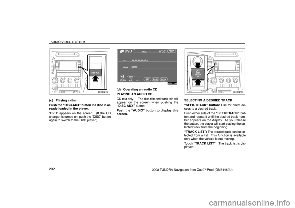 TOYOTA TUNDRA 2008 2.G Navigation Manual AUDIO/VIDEO SYSTEM
2022008 TUNDRA Navigation from Oct.07 Prod.(OM34469U)
XS00217
(c) Playing a disc
Push the “DISC·AUX” button if a disc is al-
ready loaded in the player.
“DVD” appears on th