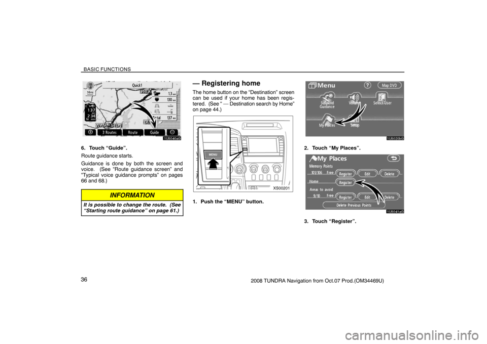 TOYOTA TUNDRA 2008 2.G Navigation Manual BASIC FUNCTIONS
362008 TUNDRA Navigation from Oct.07 Prod.(OM34469U)
1U5040aG
6. Touch “Guide”.
Route guidance starts.
Guidance is done by both the screen and
voice.  (See “Route guidance screen