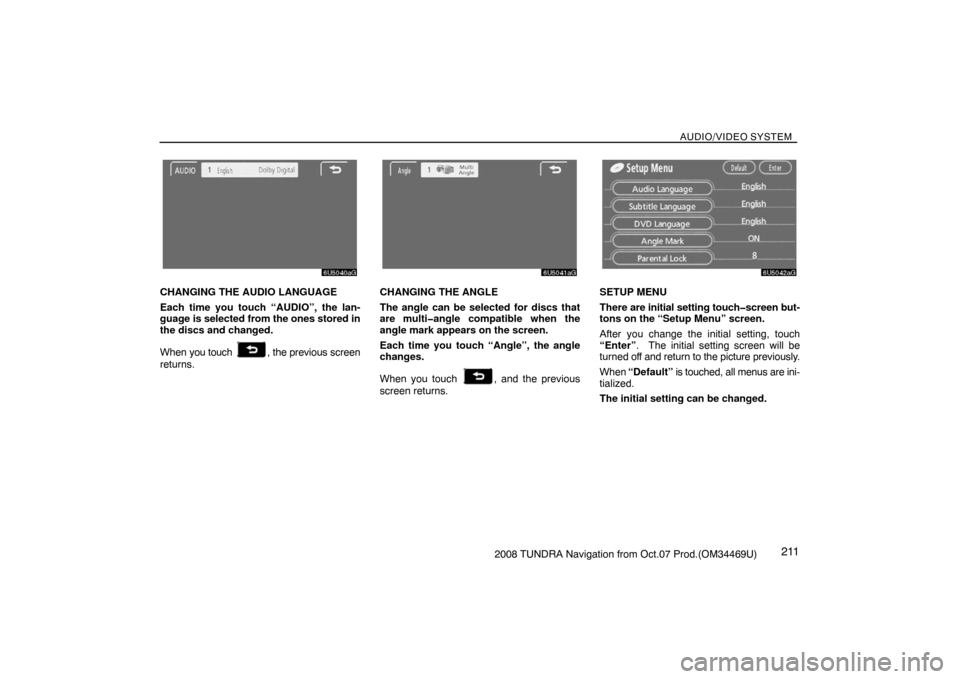 TOYOTA TUNDRA 2008 2.G Navigation Manual AUDIO/VIDEO SYSTEM
2112008 TUNDRA Navigation from Oct.07 Prod.(OM34469U)
6U5040aG
CHANGING THE AUDIO LANGUAGE
Each time you touch “AUDIO”, the lan-
guage is selected from the ones stored in
the di