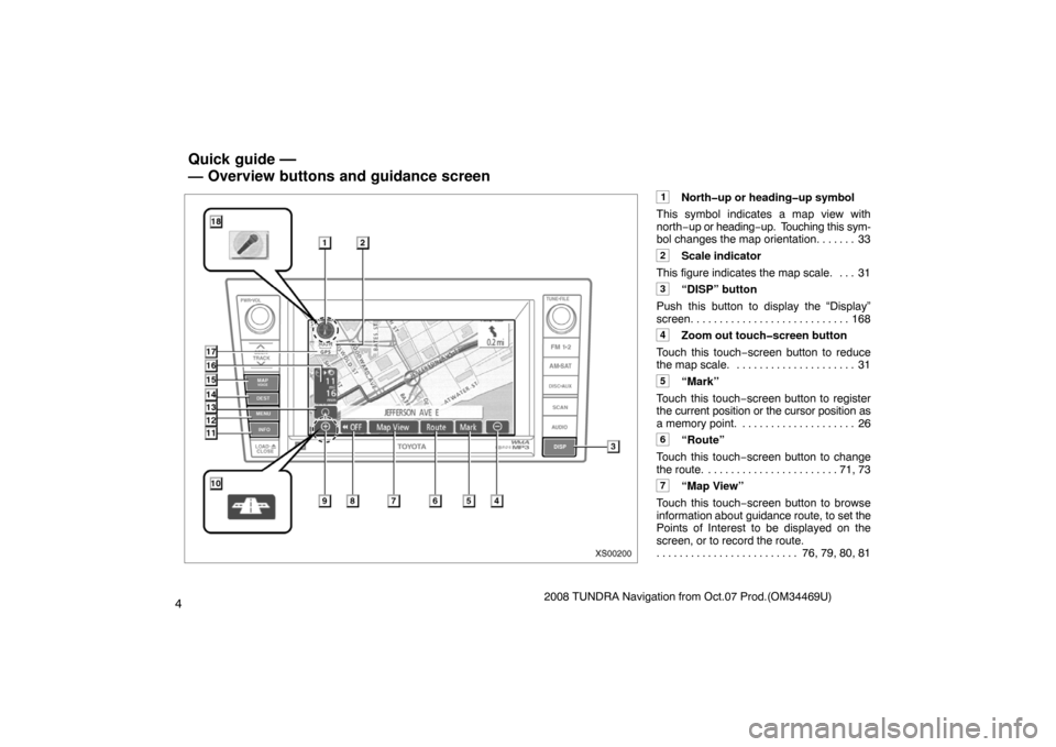 TOYOTA TUNDRA 2008 2.G Navigation Manual 42008 TUNDRA Navigation from Oct.07 Prod.(OM34469U)
1North�up or heading�up symbol
This symbol indicates a map view with
north−up or heading−up.  Touching this sym-
bol changes the map orientation