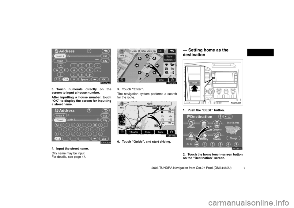 TOYOTA TUNDRA 2008 2.G Navigation Manual 72008 TUNDRA Navigation from Oct.07 Prod.(OM34469U)
2U5004aG
3. Touch numerals directly on the
screen to input a house number.
After inputting a house number, touch
“OK” to display the screen for 