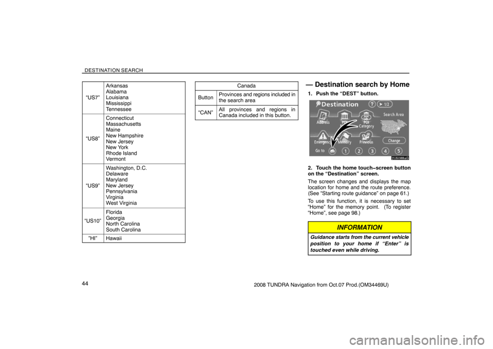 TOYOTA TUNDRA 2008 2.G Navigation Manual DESTINATION SEARCH
442008 TUNDRA Navigation from Oct.07 Prod.(OM34469U) “US7”
Arkansas
Alabama
Louisiana
Mississippi
Tennessee
“US8”
Connecticut
Massachusetts
Maine
New Hampshire
New Jersey
Ne