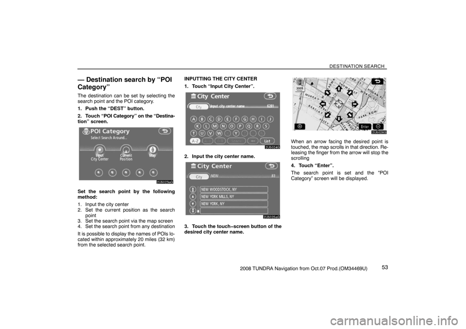 TOYOTA TUNDRA 2008 2.G Navigation Manual DESTINATION SEARCH
532008 TUNDRA Navigation from Oct.07 Prod.(OM34469U)
— Destination search by “POI
Category”
The destination can be set by selecting the
search point and the POI category.
1. P