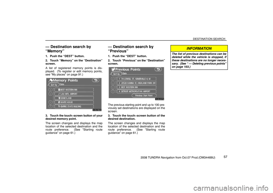 TOYOTA TUNDRA 2008 2.G Navigation Manual DESTINATION SEARCH
572008 TUNDRA Navigation from Oct.07 Prod.(OM34469U)
— Destination search by
“Memory”
1. Push the “DEST” button.
2. Touch “Memory” on the “Destination”
screen.
A l