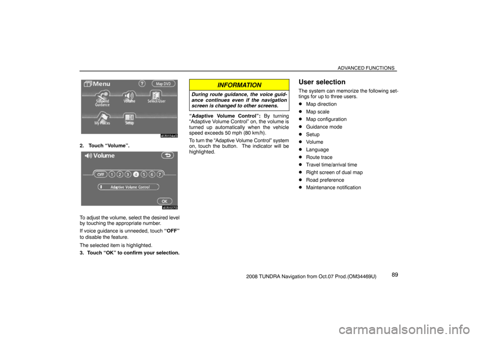 TOYOTA TUNDRA 2008 2.G Navigation Manual ADVANCED FUNCTIONS
892008 TUNDRA Navigation from Oct.07 Prod.(OM34469U)
4U5024aG
2. Touch “Volume”.
4U5027G
To adjust the volume, select the desired level
by touching the appropriate number.
If v TOYOTA TUNDRA 2008 2.G Navigation Manual ADVANCED FUNCTIONS
892008 TUNDRA Navigation from Oct.07 Prod.(OM34469U)
4U5024aG
2. Touch “Volume”.
4U5027G
To adjust the volume, select the desired level
by touching the appropriate number.
If v