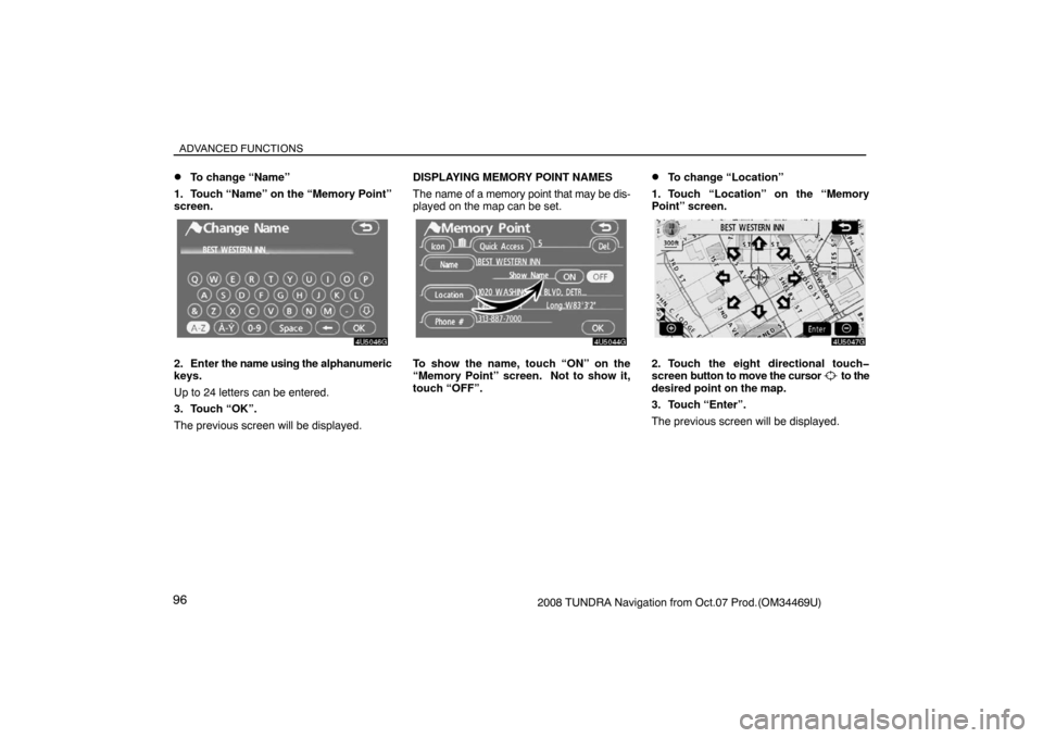 TOYOTA TUNDRA 2008 2.G Navigation Manual ADVANCED FUNCTIONS
962008 TUNDRA Navigation from Oct.07 Prod.(OM34469U)
To change “Name”
1. Touch “Name” on the “Memory Point”
screen.
4U5046G
2. Enter the name using the alphanumeric
key