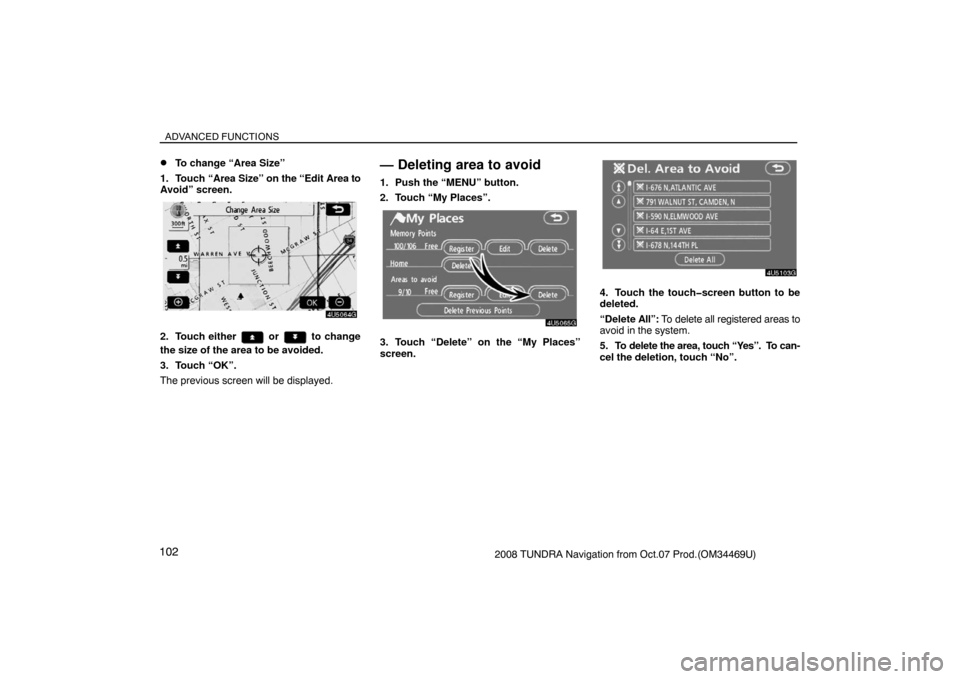 TOYOTA TUNDRA 2008 2.G Navigation Manual ADVANCED FUNCTIONS
1022008 TUNDRA Navigation from Oct.07 Prod.(OM34469U)
To change “Area Size”
1. Touch “Area Size” on the “Edit Area to
Avoid” screen.
4U5064G
2. Touch either  or  to cha