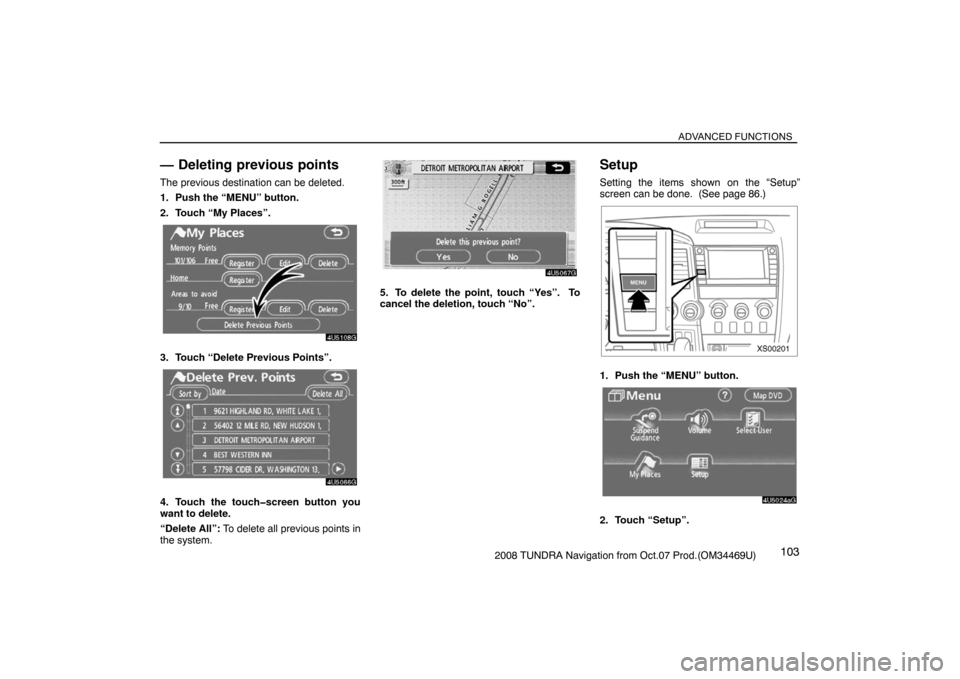 TOYOTA TUNDRA 2008 2.G Navigation Manual ADVANCED FUNCTIONS
1032008 TUNDRA Navigation from Oct.07 Prod.(OM34469U)
— Deleting previous points
The previous destination can be deleted.
1. Push the “MENU” button.
2. Touch “My Places”.
