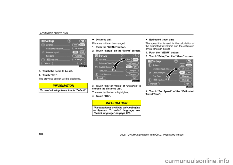 TOYOTA TUNDRA 2008 2.G Navigation Manual ADVANCED FUNCTIONS
1042008 TUNDRA Navigation from Oct.07 Prod.(OM34469U)
4U5087G
3. Touch the items to be set.
4. Touch “OK”.
The previous screen will be displayed.
INFORMATION
To reset all setup 