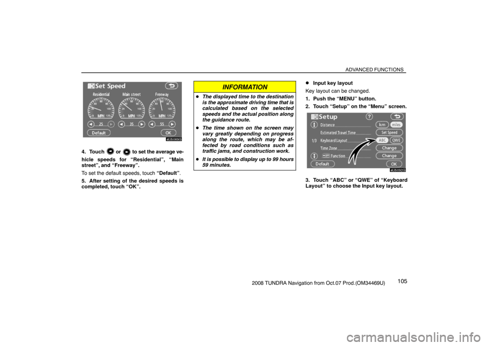 TOYOTA TUNDRA 2008 2.G Navigation Manual ADVANCED FUNCTIONS
1052008 TUNDRA Navigation from Oct.07 Prod.(OM34469U)
4U5069G
4. Touch  or  to set the average ve-
hicle speeds for “Residential”, “Main
street”, and “Freeway”.
To set t