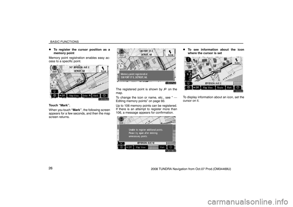 TOYOTA TUNDRA 2008 2.G Navigation Manual BASIC FUNCTIONS
262008 TUNDRA Navigation from Oct.07 Prod.(OM34469U)
To register the cursor position as a
memory point 
Memory point registration enables easy ac-
cess to a specific point.
1U5006aG
T