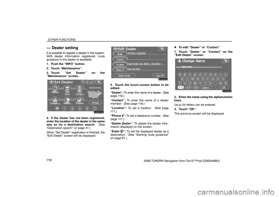 TOYOTA TUNDRA 2008 2.G Navigation Manual OTHER FUNCTIONS
11 62008 TUNDRA Navigation from Oct.07 Prod.(OM34469U)
— Dealer setting
It is possible to register a dealer in the system.
With dealer information registered, route
guidance to the d