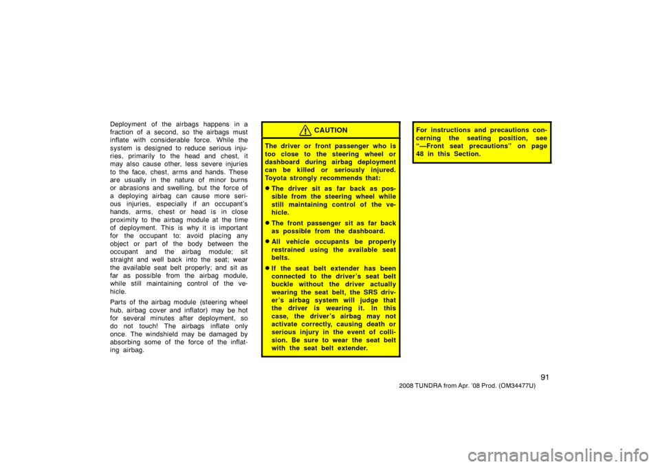 TOYOTA TUNDRA 2008 2.G Owners Manual 91
2008 TUNDRA from Apr. ’08 Prod. (OM 34477U)
Deployment of the airbags happens in a
fraction of a second, so the airbags must
inflate with considerable force. While the
system is designed to reduc