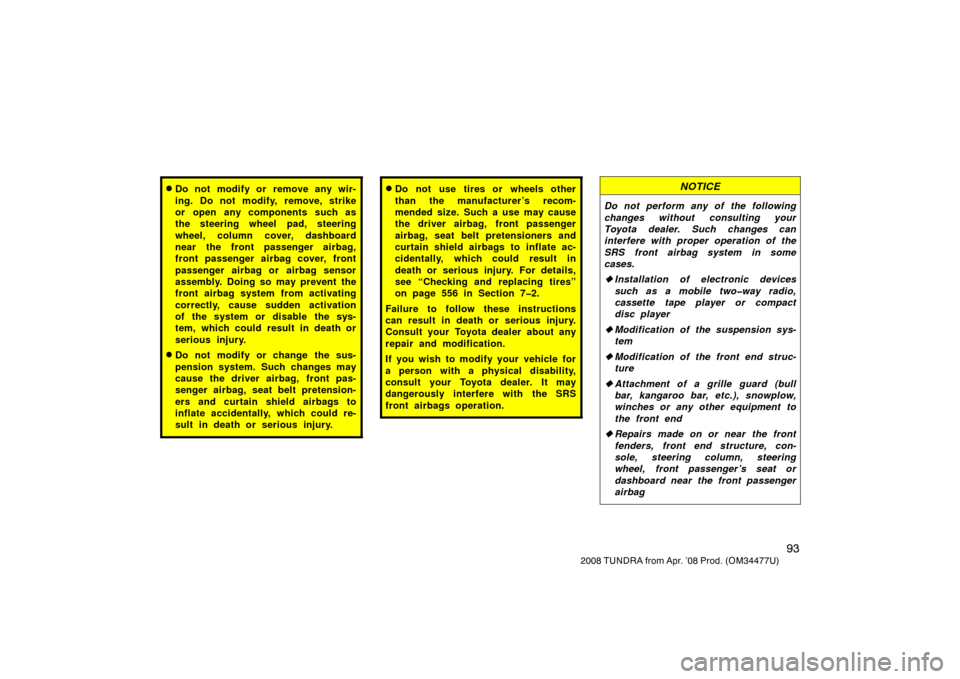 TOYOTA TUNDRA 2008 2.G Owners Manual 93
2008 TUNDRA from Apr. ’08 Prod. (OM 34477U)
Do not modify or remove any wir-
ing. Do not modify, remove, strike
or open any components such as
the steering wheel pad, steering
wheel, column cove