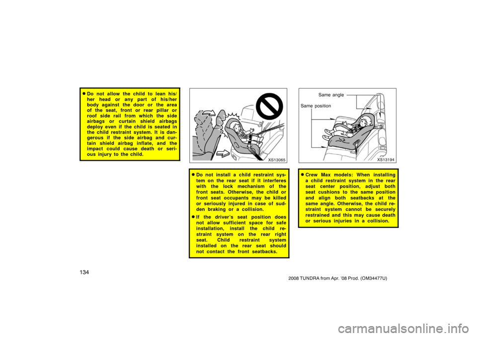 TOYOTA TUNDRA 2008 2.G Owners Manual 134
2008 TUNDRA from Apr. ’08 Prod. (OM 34477U)
Do not allow the child to lean his/
her head or any part of his/her
body against the door or  the area
of the seat, front or rear pillar or
roof side