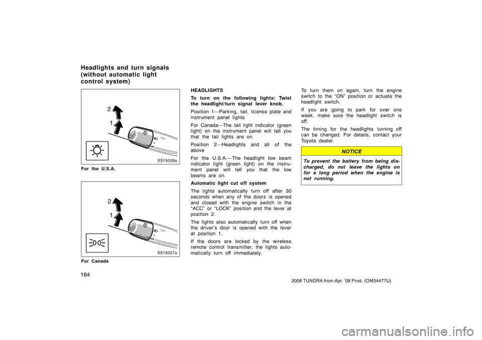 TOYOTA TUNDRA 2008 2.G Owners Manual 164
2008 TUNDRA from Apr. ’08 Prod. (OM 34477U)
LS15028a
For the U.S.A.
LS15027
For Canada
HEADLIGHTS
To turn on the following lights: Twist
the headlight/turn signal lever knob.
Position 1—Parkin TOYOTA TUNDRA 2008 2.G Owners Manual 164
2008 TUNDRA from Apr. ’08 Prod. (OM 34477U)
LS15028a
For the U.S.A.
LS15027
For Canada
HEADLIGHTS
To turn on the following lights: Twist
the headlight/turn signal lever knob.
Position 1—Parkin