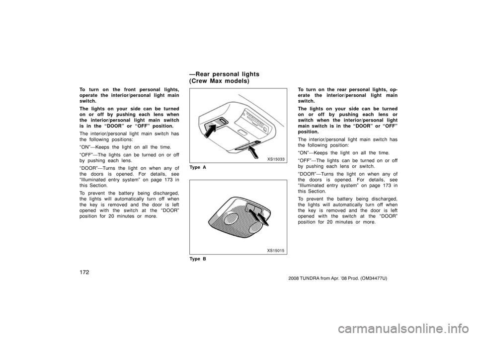 TOYOTA TUNDRA 2008 2.G Owners Manual 172
2008 TUNDRA from Apr. ’08 Prod. (OM 34477U)
To turn on the front personal lights,
operate the interior/personal light main
switch.
The lights on your  side can be turned
on or off by pushing eac