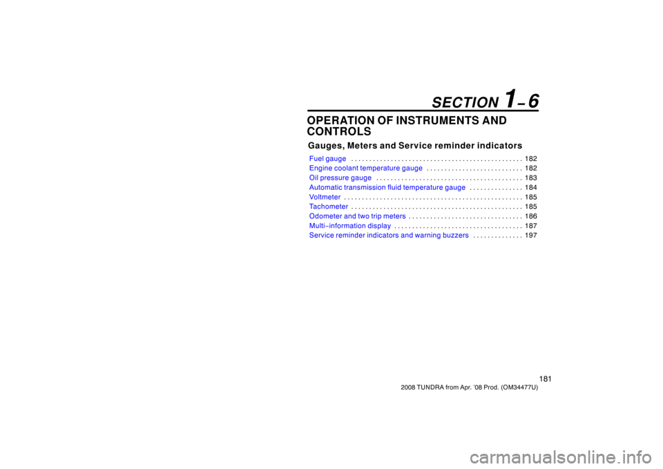 TOYOTA TUNDRA 2008 2.G Owners Manual 181
2008 TUNDRA from Apr. ’08 Prod. (OM 34477U)
OPERATION OF INSTRUMENTS AND
CONTROLS
Gauges, Meters and Service reminder indicators
Fuel gauge 182
. . . . . . . . . . . . . . . . . . . . . . . . . 