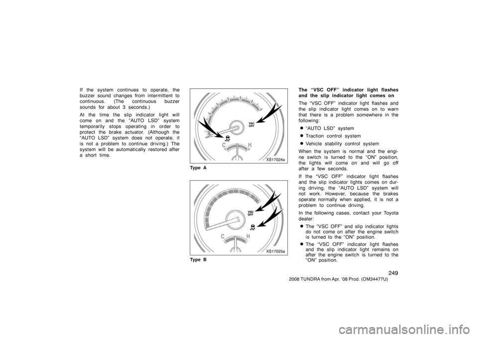 TOYOTA TUNDRA 2008 2.G Owners Manual 249
2008 TUNDRA from Apr. ’08 Prod. (OM 34477U)
If the system continues to operate, the
buzzer sound changes from intermittent to
continuous. (The continuous buzzer
sounds for about 3 seconds.)
At t