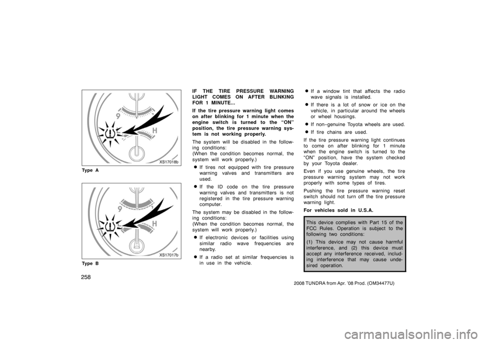 TOYOTA TUNDRA 2008 2.G Owners Manual 258
2008 TUNDRA from Apr. ’08 Prod. (OM 34477U)
XS17018b
Ty p e A
XS17017b
Ty p e B
IF THE TIRE PRESSURE WARNING
LIGHT COMES ON AFTER BLINKING
FOR 1 MINUTE...
If the tire pressure warning light come
