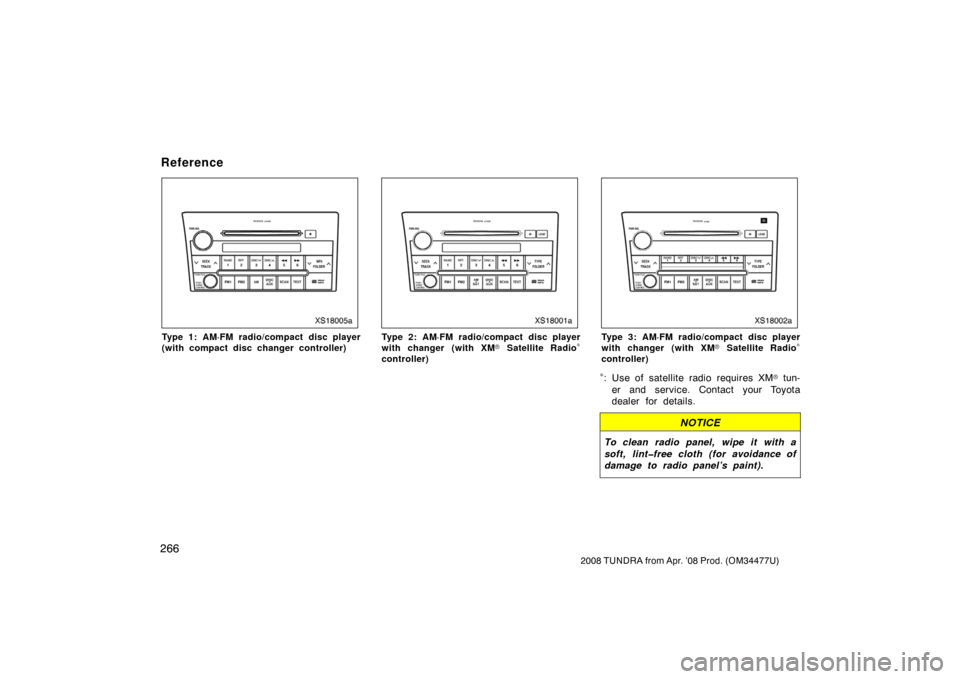 TOYOTA TUNDRA 2008 2.G Owners Manual 266
2008 TUNDRA from Apr. ’08 Prod. (OM 34477U)
XS18005a
Type 1: AM·FM radio/compact disc player
(with compact disc changer controller)
XS18001a
Type 2: AM·FM radio/compact disc player
with change