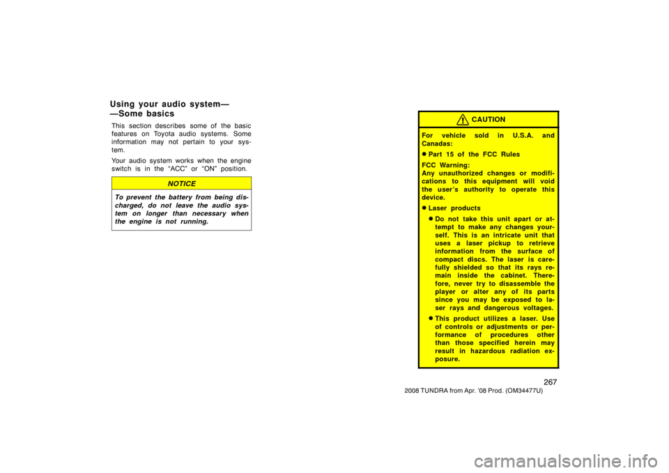 TOYOTA TUNDRA 2008 2.G Owners Manual 267
2008 TUNDRA from Apr. ’08 Prod. (OM 34477U)
This section describes  some of  the basic
features on Toyota audio systems. Some
information may not pertain to your sys-
tem.
Your audio system work