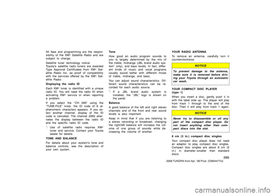TOYOTA TUNDRA 2008 2.G Owners Manual 269
2008 TUNDRA from Apr. ’08 Prod. (OM 34477U)
All fees and programming are the respon-
sibility of the XM
 Satellite Radio and are
subject to change.
Satellite t uner technology notice: 
Toyota�