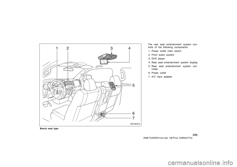 TOYOTA TUNDRA 2008 2.G Owners Manual 299
2008 TUNDRA from Apr. ’08 Prod. (OM 34477U)
Bench seat type
The rear seat entertainment system con-
sists of the following components.
1. Power outlet main switch
2. Front audio system
3. DVD pl
