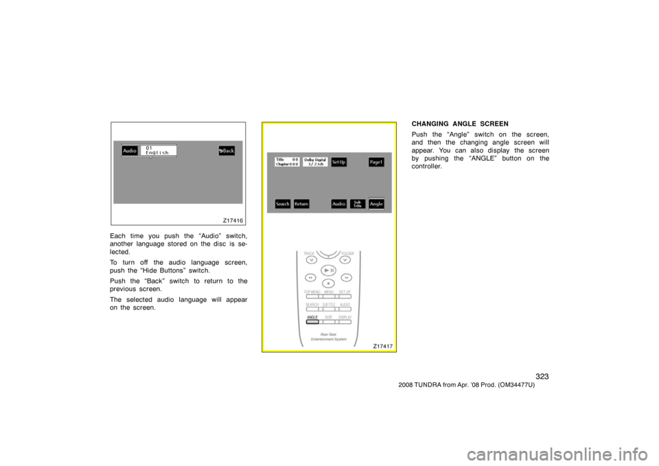TOYOTA TUNDRA 2008 2.G Owners Manual 323
2008 TUNDRA from Apr. ’08 Prod. (OM 34477U)
Z17416
Each time you push the “Audio” switch,
another language stored on the disc is se-
lected.
To turn off the audio language screen,
push th TOYOTA TUNDRA 2008 2.G Owners Manual 323
2008 TUNDRA from Apr. ’08 Prod. (OM 34477U)
Z17416
Each time you push the “Audio” switch,
another language stored on the disc is se-
lected.
To turn off the audio language screen,
push th