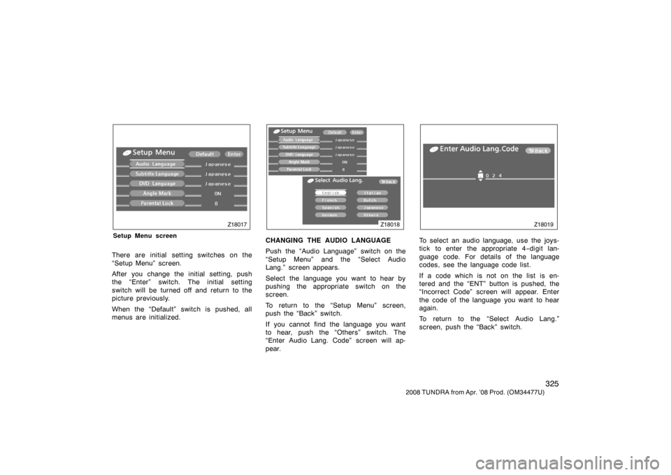 TOYOTA TUNDRA 2008 2.G Owners Manual 325
2008 TUNDRA from Apr. ’08 Prod. (OM 34477U)
Z18017
Setup Menu screen
There are initial setting switches on the
“Setup Menu” screen.
After you change the initial setting, push
the “Enter”
