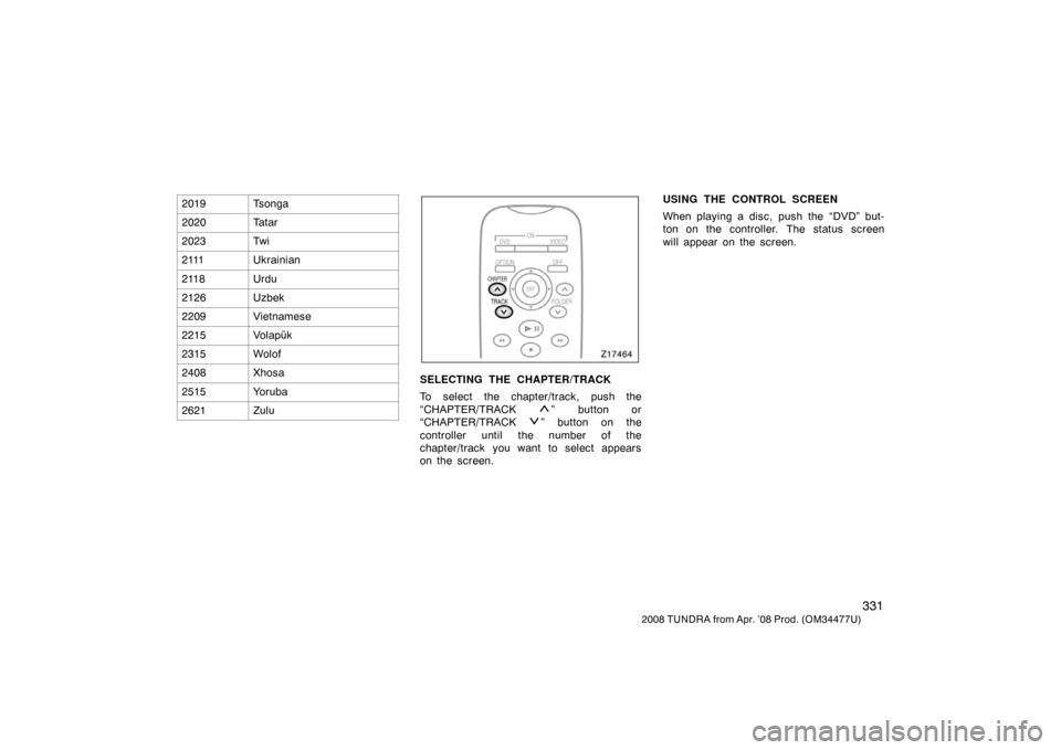 TOYOTA TUNDRA 2008 2.G Owners Manual 331
2008 TUNDRA from Apr. ’08 Prod. (OM 34477U)
2019Tsonga
2020Ta t a r
2023Tw i
2111Ukrainian
2118Urdu
2126Uzbek
2209Vietnamese
2215Volapük
2315Wolof
2408Xhosa
2515Yoruba
2621Zulu
Z17464
SELECTING TOYOTA TUNDRA 2008 2.G Owners Manual 331
2008 TUNDRA from Apr. ’08 Prod. (OM 34477U)
2019Tsonga
2020Ta t a r
2023Tw i
2111Ukrainian
2118Urdu
2126Uzbek
2209Vietnamese
2215Volapük
2315Wolof
2408Xhosa
2515Yoruba
2621Zulu
Z17464
SELECTING