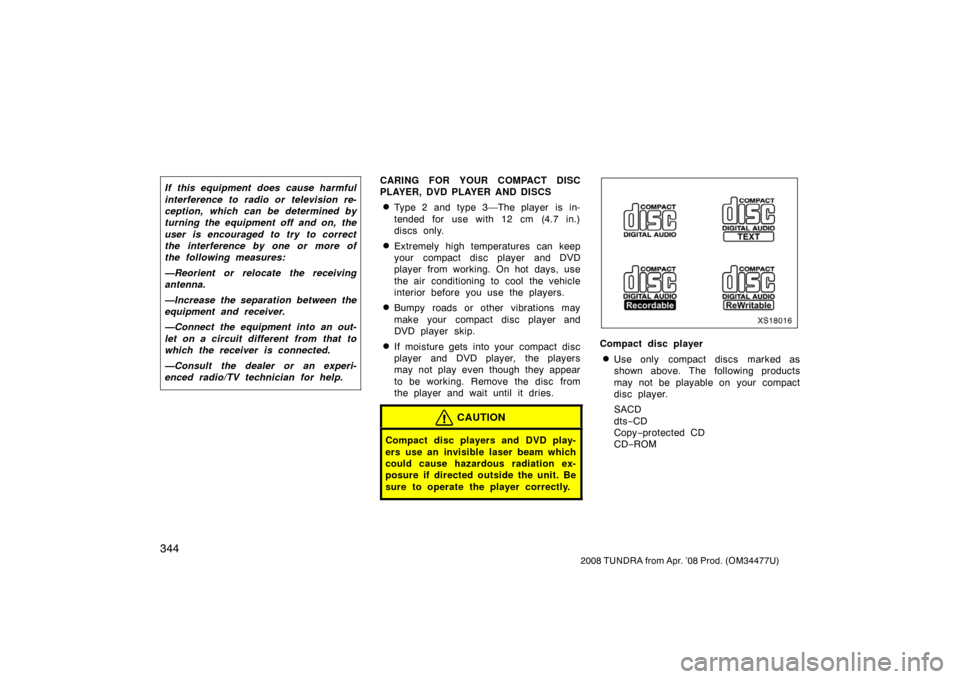 TOYOTA TUNDRA 2008 2.G Owners Manual 344
2008 TUNDRA from Apr. ’08 Prod. (OM 34477U)
If this equipment does cause harmful
interference to radio or television re-
ception, which can be determined by
turning the equipment off and on, the