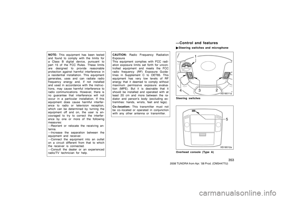 TOYOTA TUNDRA 2008 2.G Owners Manual 353
2008 TUNDRA from Apr. ’08 Prod. (OM 34477U)
NOTE: This equipment has been tested
and found to comply with the limits for
a Class B digital device, pursuant to
part 15 of the FCC Rules. These lim