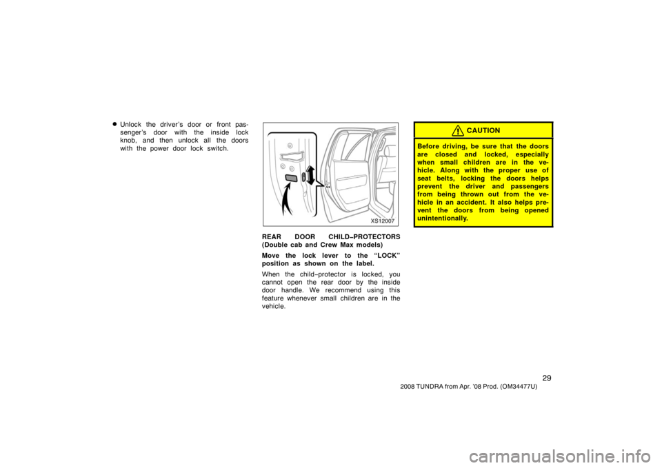 TOYOTA TUNDRA 2008 2.G Owners Manual 29
2008 TUNDRA from Apr. ’08 Prod. (OM 34477U)
Unlock the driver’s door or front pas-
senger ’s door with the inside lock
knob, and then unlock all the doors
with the power door lock switch.
XS