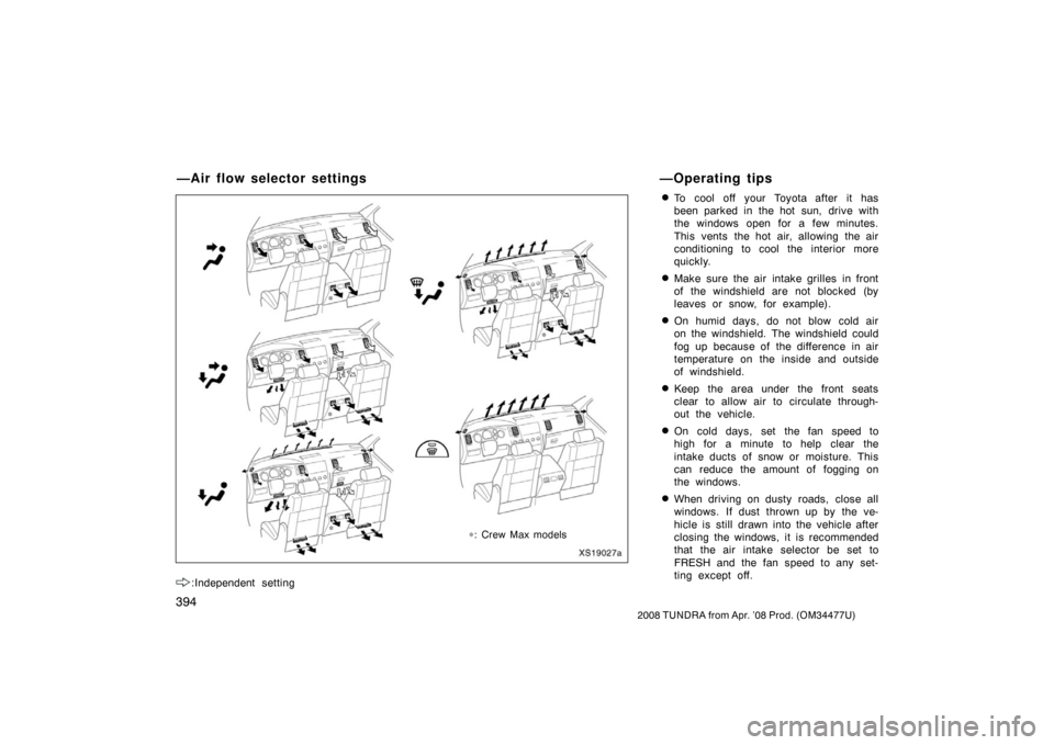 TOYOTA TUNDRA 2008 2.G Owners Manual 394
2008 TUNDRA from Apr. ’08 Prod. (OM 34477U)
:Independent setting
To cool off your Toyota after it has
been parked in the hot sun, drive with
the windows open for a few minutes.
This vents the h
