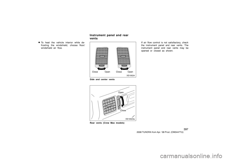 TOYOTA TUNDRA 2008 2.G Owners Manual 397
2008 TUNDRA from Apr. ’08 Prod. (OM 34477U)
To heat the vehicle interior while de-
frosting the windshield, choose floor/
windshield air flow.
XS19024
OpenCloseOpenClose
Side and center vents
X