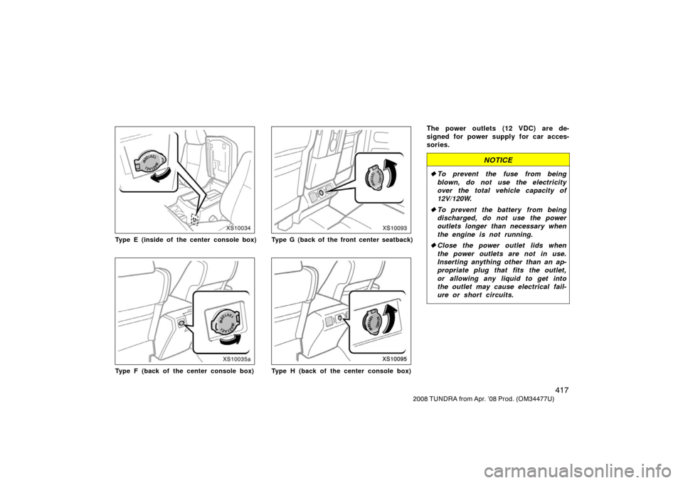 TOYOTA TUNDRA 2008 2.G Owners Manual 417
2008 TUNDRA from Apr. ’08 Prod. (OM 34477U)
XS10034
Type E (inside of the center console box)
XS10035a
Type F (back of the center console box)
XS10093
Type G (back of the front center seatback)
