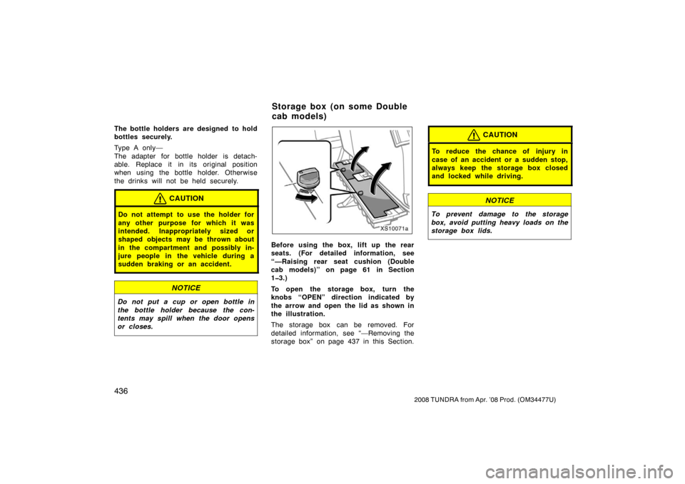 TOYOTA TUNDRA 2008 2.G Owners Manual 436
2008 TUNDRA from Apr. ’08 Prod. (OM 34477U)
The bottle holders are designed  to hold
bottles securely.
Type A only—
The adapter for bottle holder is detach-
able. Replace it  in its original p