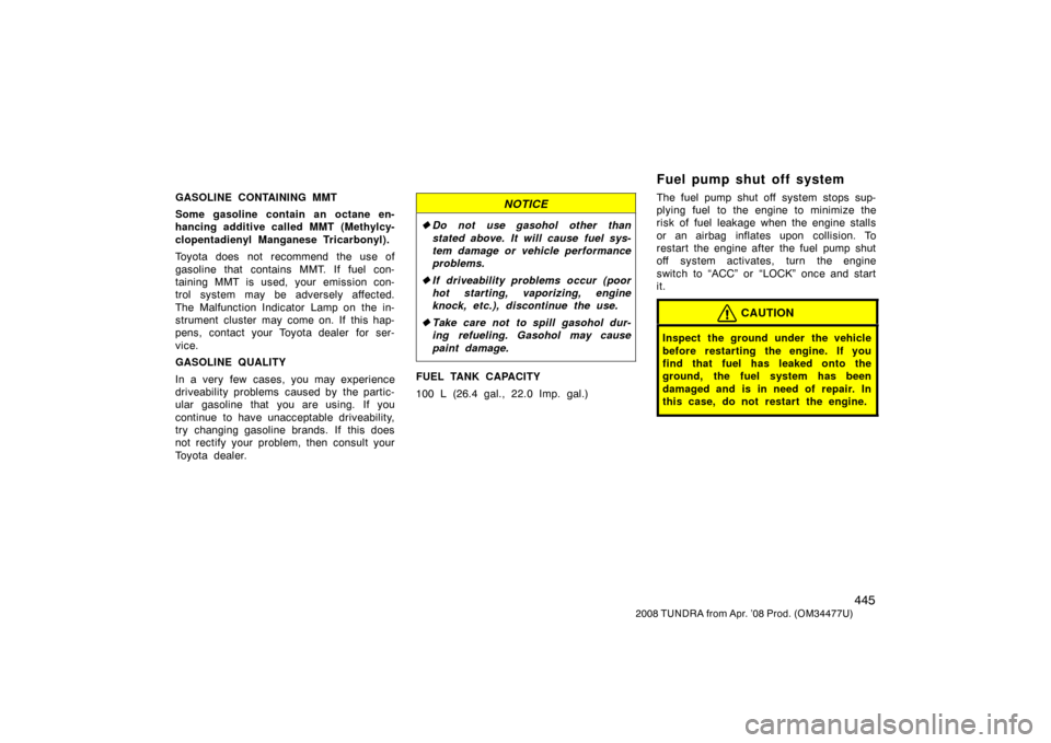 TOYOTA TUNDRA 2008 2.G Owners Manual 445
2008 TUNDRA from Apr. ’08 Prod. (OM 34477U)
GASOLINE CONTAINING MMT
Some gasoline contain an octane en-
hancing additive called MMT (Methylcy-
clopentadienyl Manganese Tricarbonyl).
Toyota does 