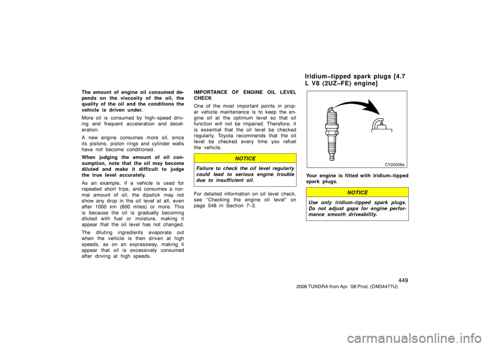 TOYOTA TUNDRA 2008 2.G Owners Manual 449
2008 TUNDRA from Apr. ’08 Prod. (OM 34477U)
The amount of engine oil consumed de-
pends on the viscosity of the oil, the
quality of the oil and the conditions the
vehicle is driven under.
More o TOYOTA TUNDRA 2008 2.G Owners Manual 449
2008 TUNDRA from Apr. ’08 Prod. (OM 34477U)
The amount of engine oil consumed de-
pends on the viscosity of the oil, the
quality of the oil and the conditions the
vehicle is driven under.
More o