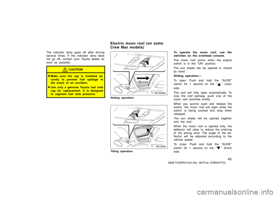 TOYOTA TUNDRA 2008 2.G Workshop Manual 43
2008 TUNDRA from Apr. ’08 Prod. (OM 34477U)
The indicator lamp goes off after driving
several times. If the indicator lamp does
not go off, contact  your Toyota dealer as
soon as possible.
CAUTIO