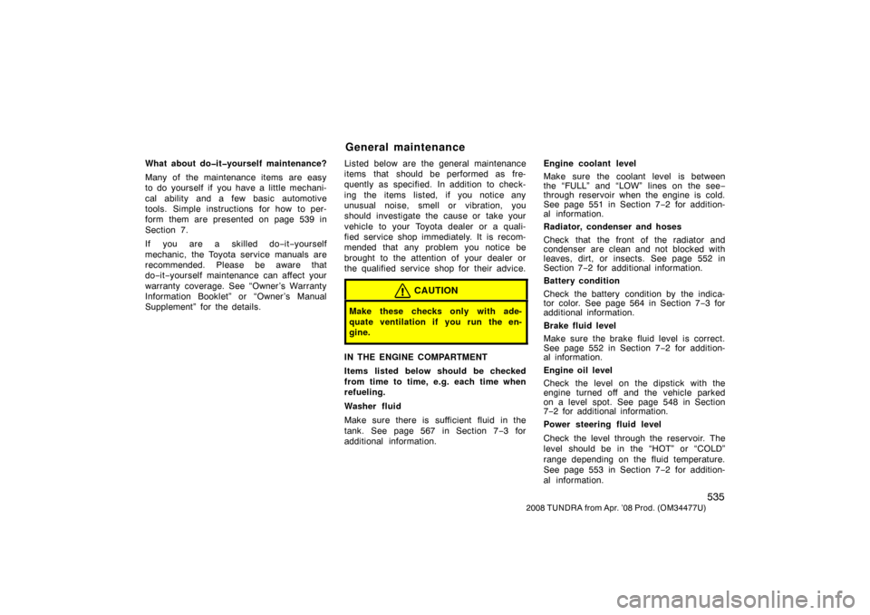 TOYOTA TUNDRA 2008 2.G Owners Manual 535
2008 TUNDRA from Apr. ’08 Prod. (OM 34477U)
What about do�it�yourself maintenance?
Many of the maintenance items are easy
to do yourself if you have a little mechani-
cal ability and a few basic