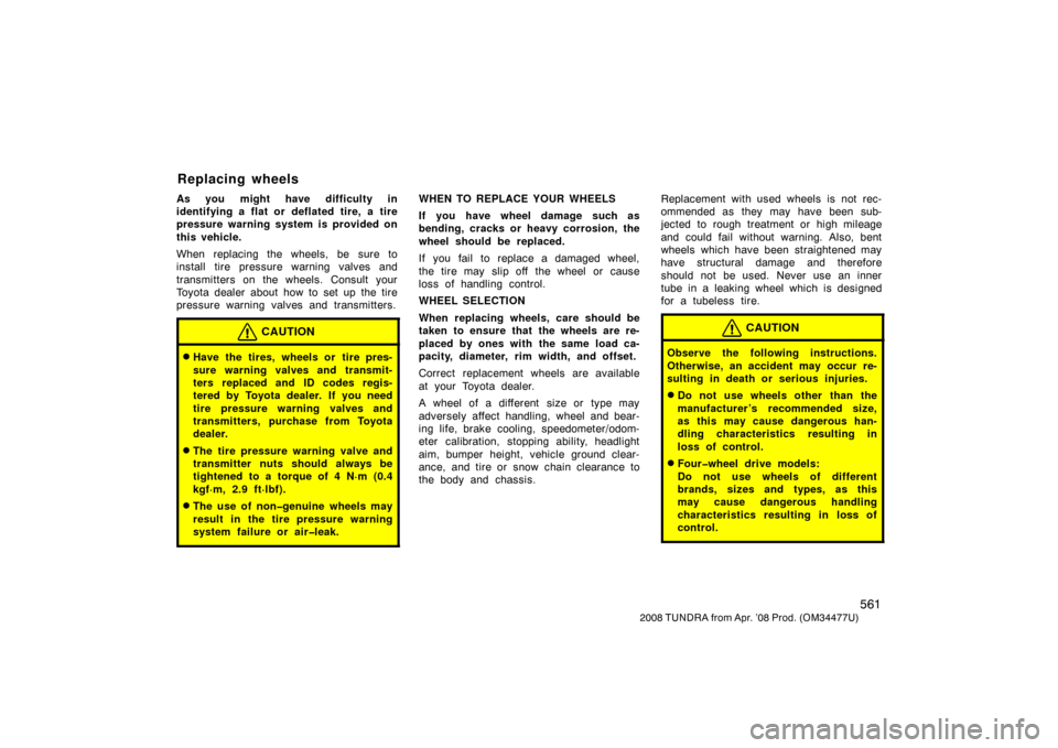 TOYOTA TUNDRA 2008 2.G Owners Manual 561
2008 TUNDRA from Apr. ’08 Prod. (OM 34477U)
As you might have difficulty in
identifying a flat or deflated tire, a tire
pressure warning system is provided on
this vehicle.
When replacing the wh