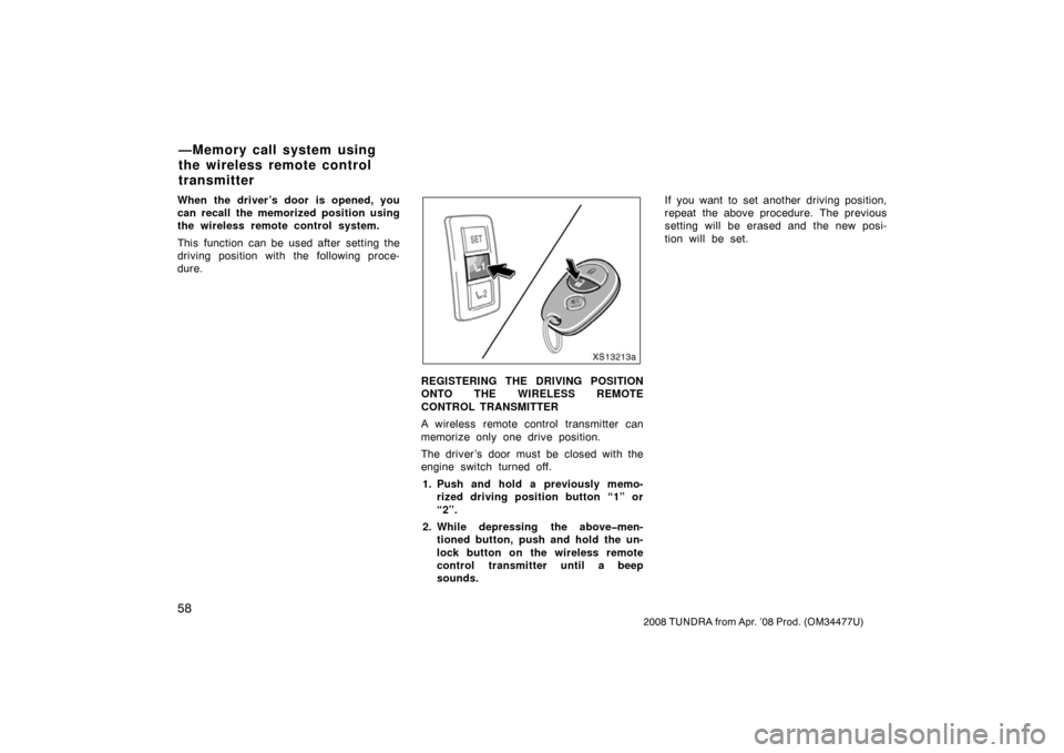 TOYOTA TUNDRA 2008 2.G Repair Manual 58
2008 TUNDRA from Apr. ’08 Prod. (OM 34477U)
When the driver’s door is opened, you
can recall the memorized position using
the wireless remote control system.
This function can be used after se TOYOTA TUNDRA 2008 2.G Repair Manual 58
2008 TUNDRA from Apr. ’08 Prod. (OM 34477U)
When the driver’s door is opened, you
can recall the memorized position using
the wireless remote control system.
This function can be used after se
