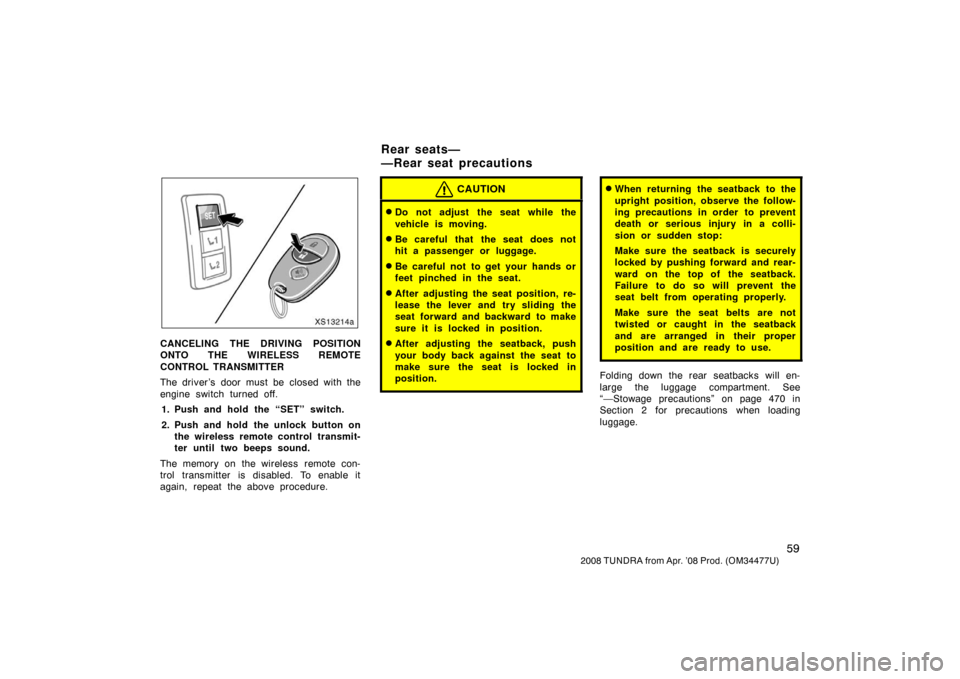TOYOTA TUNDRA 2008 2.G Repair Manual 59
2008 TUNDRA from Apr. ’08 Prod. (OM 34477U)
XS13214a
CANCELING THE DRIVING POSITION
ONTO THE WIRELESS REMOTE
CONTROL TRANSMITTER
The driver’s door must be closed with the
engine switch turned o TOYOTA TUNDRA 2008 2.G Repair Manual 59
2008 TUNDRA from Apr. ’08 Prod. (OM 34477U)
XS13214a
CANCELING THE DRIVING POSITION
ONTO THE WIRELESS REMOTE
CONTROL TRANSMITTER
The driver’s door must be closed with the
engine switch turned o