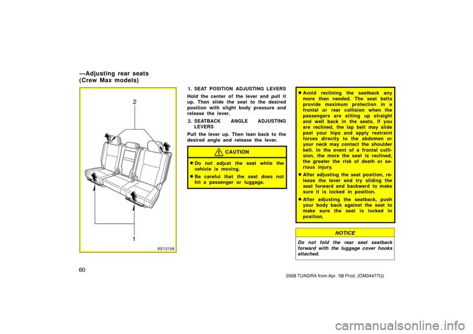 TOYOTA TUNDRA 2008 2.G Repair Manual 60
2008 TUNDRA from Apr. ’08 Prod. (OM 34477U)
XS13158
1. SEAT POSITION ADJUSTING LEVERS
Hold the center of the lever and pull it
up. Then slide the seat to the desired
position with slight body pre TOYOTA TUNDRA 2008 2.G Repair Manual 60
2008 TUNDRA from Apr. ’08 Prod. (OM 34477U)
XS13158
1. SEAT POSITION ADJUSTING LEVERS
Hold the center of the lever and pull it
up. Then slide the seat to the desired
position with slight body pre
