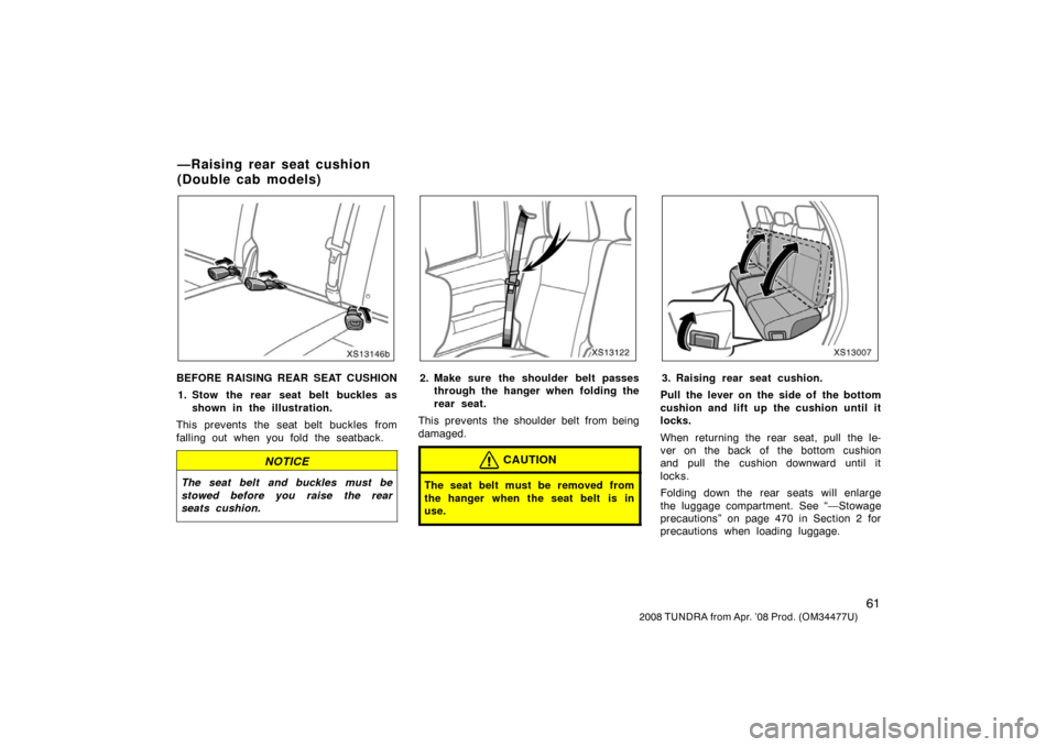 TOYOTA TUNDRA 2008 2.G Manual PDF 61
2008 TUNDRA from Apr. ’08 Prod. (OM 34477U)
XS13146b
BEFORE RAISING REAR SEAT CUSHION
1. Stow the rear seat belt buckles as shown in the illustration.
This prevents the seat belt buckles from
fal TOYOTA TUNDRA 2008 2.G Manual PDF 61
2008 TUNDRA from Apr. ’08 Prod. (OM 34477U)
XS13146b
BEFORE RAISING REAR SEAT CUSHION
1. Stow the rear seat belt buckles as shown in the illustration.
This prevents the seat belt buckles from
fal