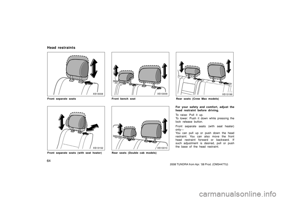 TOYOTA TUNDRA 2008 2.G Owners Manual 64
2008 TUNDRA from Apr. ’08 Prod. (OM 34477U)
XS13008
Front separate seats
XS13152
Front separate seats (with seat heater)
XS13009
Front bench seat
XS13010
Rear seats (Double cab models)
XS13196
Re TOYOTA TUNDRA 2008 2.G Owners Manual 64
2008 TUNDRA from Apr. ’08 Prod. (OM 34477U)
XS13008
Front separate seats
XS13152
Front separate seats (with seat heater)
XS13009
Front bench seat
XS13010
Rear seats (Double cab models)
XS13196
Re