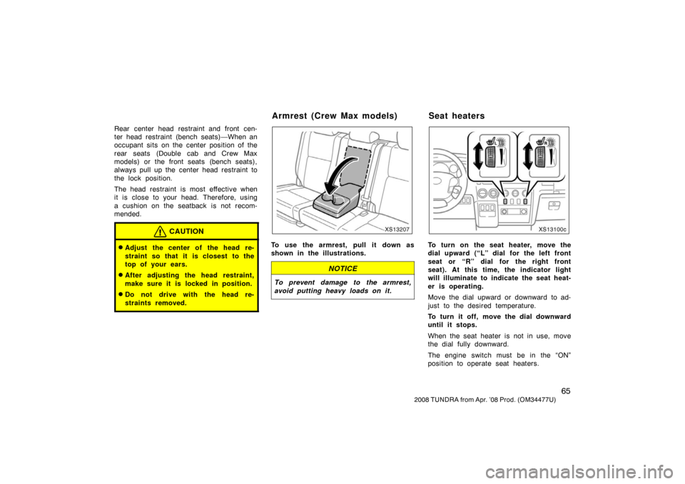 TOYOTA TUNDRA 2008 2.G Manual PDF 65
2008 TUNDRA from Apr. ’08 Prod. (OM 34477U)
Rear center head restraint and front cen-
ter head restraint (bench seats)—When an
occupant sits on the center position of the
rear seats (Double cab TOYOTA TUNDRA 2008 2.G Manual PDF 65
2008 TUNDRA from Apr. ’08 Prod. (OM 34477U)
Rear center head restraint and front cen-
ter head restraint (bench seats)—When an
occupant sits on the center position of the
rear seats (Double cab